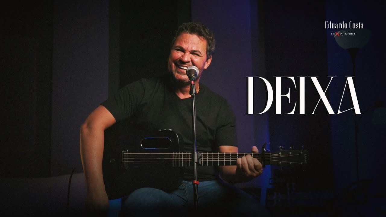 Letra DEIXA – Eduardo Costa