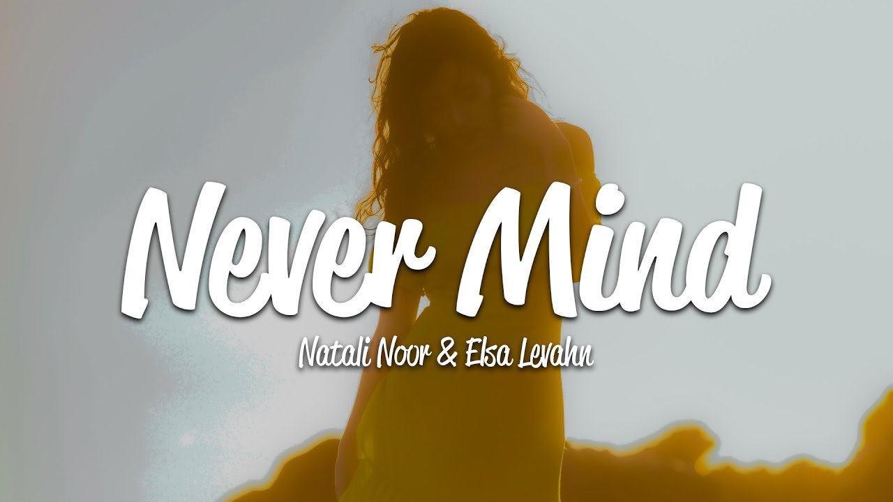 Lyrics Natali Noor – Never Mind (Lyrics) ft. Elsa Levahn