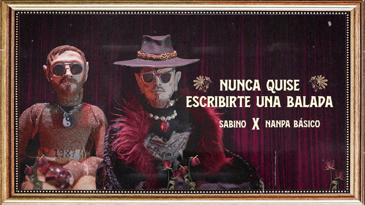 Nanpa Básico x Sabino – Nunca Quise Escribirte Una Balada Letra