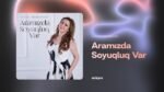 Gülyaz Məmmədova - Aramızda Soyuqluq Var